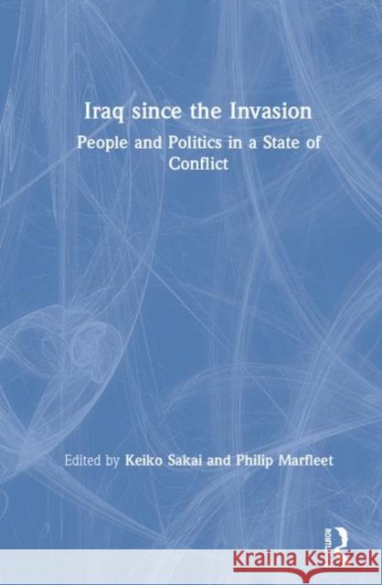Iraq Since the Invasion: People and Politics in a State of Conflict Sakai, Keiko 9780367193683