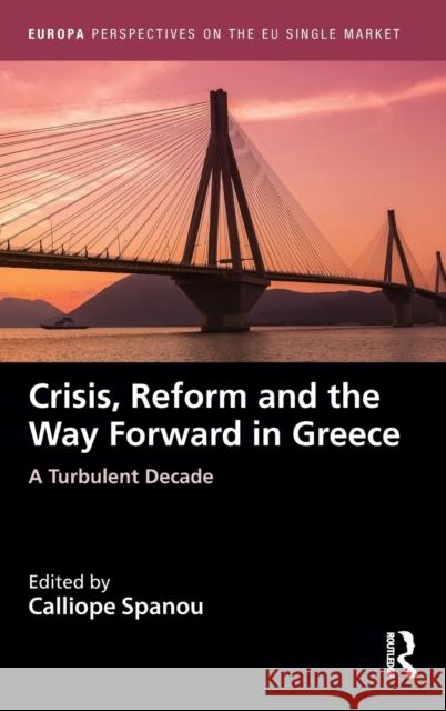 Crisis, Reform and the Way Forward in Greece: A Turbulent Decade Calliope Spanou 9780367193966 Routledge