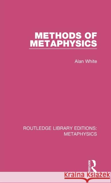 Methods of Metaphysics Alan White 9780367193980 Routledge