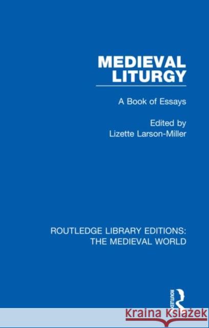 Medieval Liturgy: A Book of Essays Lizette Larson-Miller 9780367194017