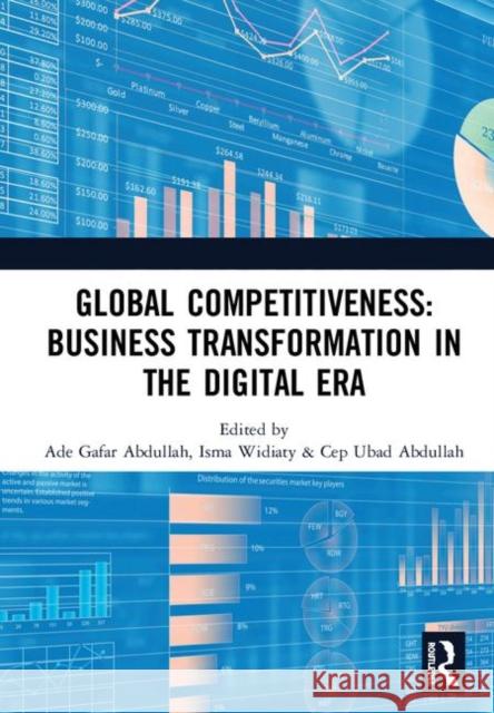 Global Competitiveness: Business Transformation in the Digital Era: Proceedings of the First Economics and Business Competitiveness International Conf Ade Gafar Abdullah Isma Widiaty Cep Ubad Abdullah 9780367194420 Routledge