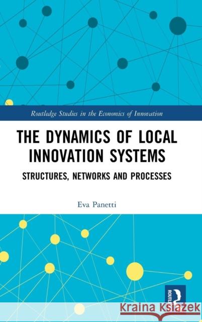 The Dynamics of Local Innovation Systems: Structures, Networks and Processes Eva Panetti 9780367194437 Routledge