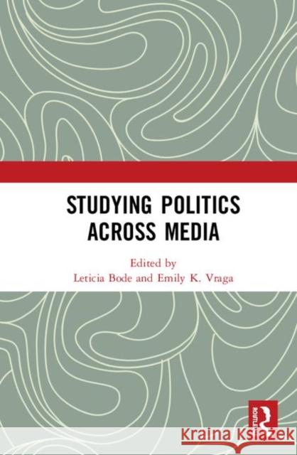 Studying Politics Across Media Leticia Bode Emily K. Vraga 9780367194536 Routledge
