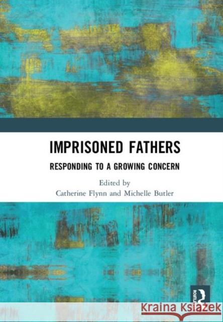 Imprisoned Fathers: Responding to a Growing Concern Catherine Flynn Michelle Butler 9780367194673