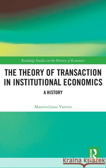 The Theory of Transaction in Institutional Economics: A History Massimiliano Vatiero 9780367194697 Routledge