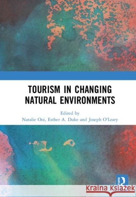 Tourism in Changing Natural Environments Natalie Ooi Esther A. Duke Joseph O'Leary 9780367194734 Routledge