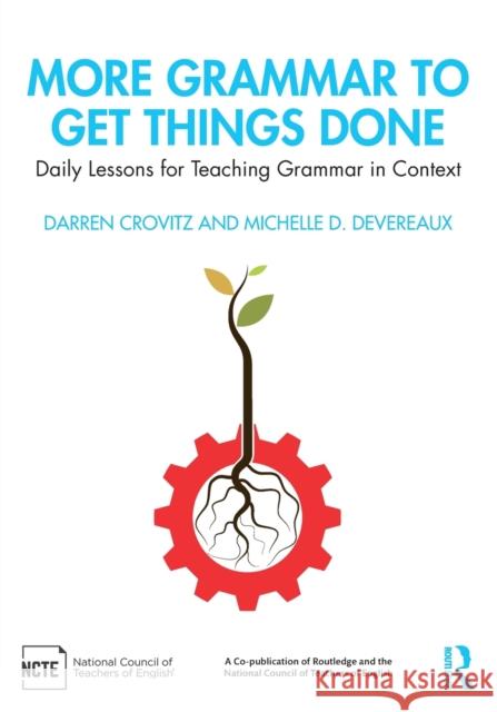 More Grammar to Get Things Done: Daily Lessons for Teaching Grammar in Context Darren Crovitz Michelle D. Devereaux 9780367194819 Routledge