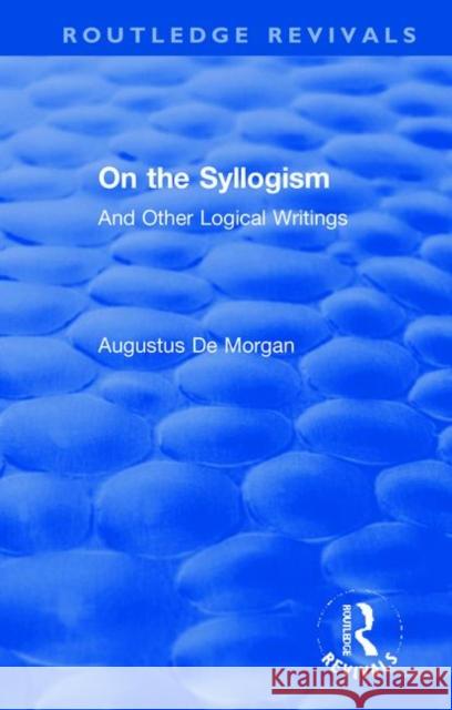 On the Syllogism: And Other Logical Writings Augustus d Peter Heath 9780367194901