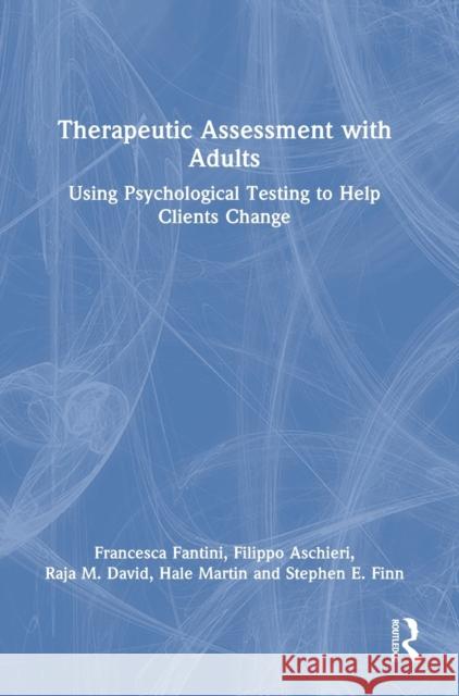 Therapeutic Assessment with Adults: Using Psychological Testing to Help Clients Change Francesca Fantini Filippo Aschieri Raja M. David 9780367194925 Routledge