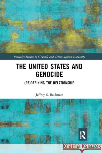 The United States and Genocide: (Re)Defining the Relationship Bachman, Jeffrey 9780367194963 Routledge