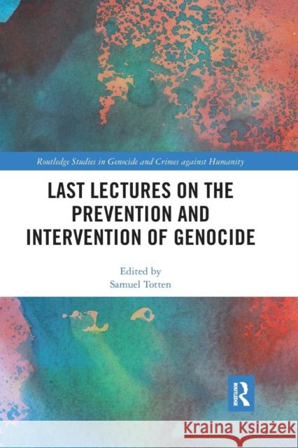 Last Lectures on the Prevention and Intervention of Genocide Samuel Totten (University of Arkansas, F   9780367194987 Routledge