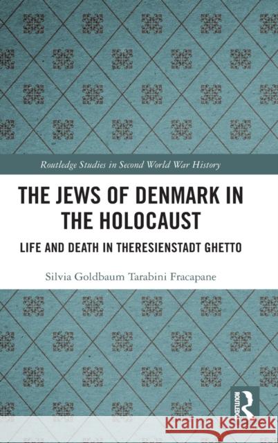 The Jews of Denmark in the Holocaust: Life and Death in Theresienstadt Ghetto Silvia Goldbaum Tarabin 9780367195021 Routledge