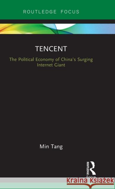 Tencent: The Political Economy of China's Surging Internet Giant Min Tang 9780367195083 Routledge