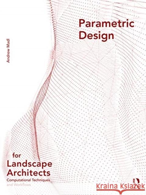 Parametric Design for Landscape Architects: Computational Techniques and Workflows Andrew (University of Tennessee, USA) Madl 9780367195304 Taylor & Francis Ltd