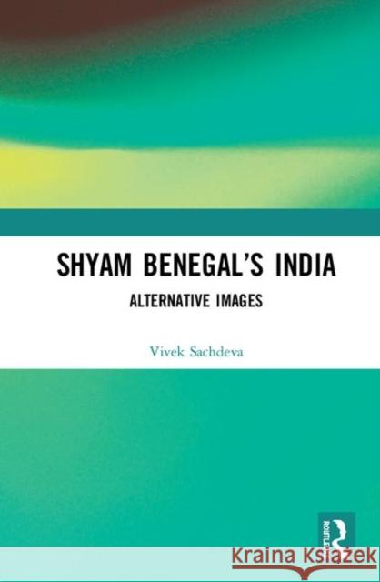 Shyam Benegal's India: Alternative Images Vivek Sachdeva 9780367195335 Routledge Chapman & Hall