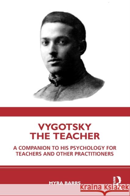 Vygotsky the Teacher: A Companion to His Psychology for Teachers and Other Practitioners Myra Barrs 9780367195410 Routledge