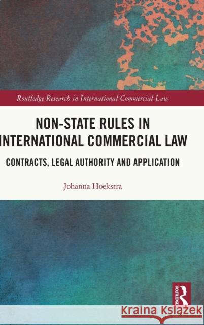 Non-State Rules in International Commercial Law: Contracts, Legal Authority and Application Johanna Hoekstra 9780367195441