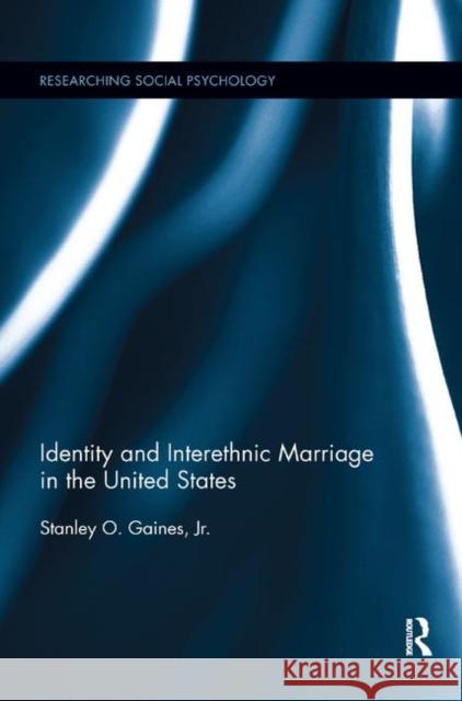 Identity and Interethnic Marriage in the United States Stanley O. Gaines, Jr. 9780367195847