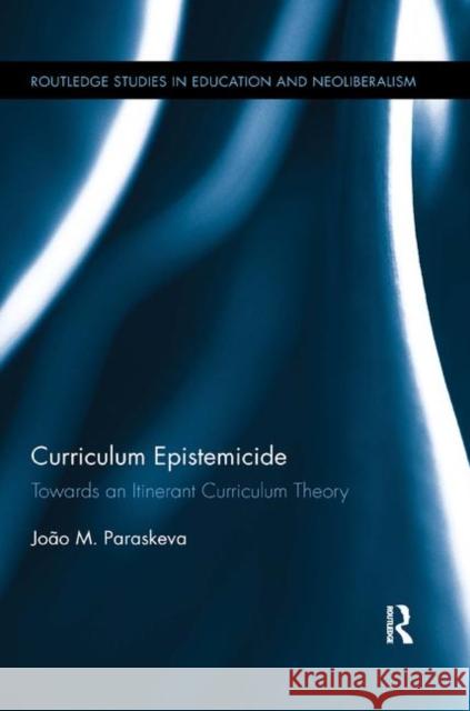 Curriculum Epistemicide: Towards an Itinerant Theory Paraskeva, João M. 9780367195984 Taylor and Francis