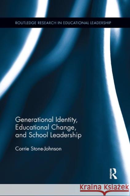 Generational Identity, Educational Change, and School Leadership Corrie Stone-Johnson 9780367196011 Taylor and Francis