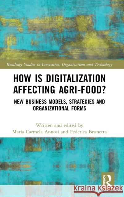 How Is Digitalization Affecting Agri-Food?: New Business Models, Strategies and Organizational Forms Annosi, Maria Carmela 9780367196516 Routledge