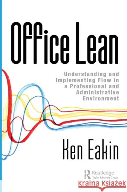 Office Lean: Understanding and Implementing Flow in a Professional and Administrative Environment Ken Eakin 9780367196653 Productivity Press