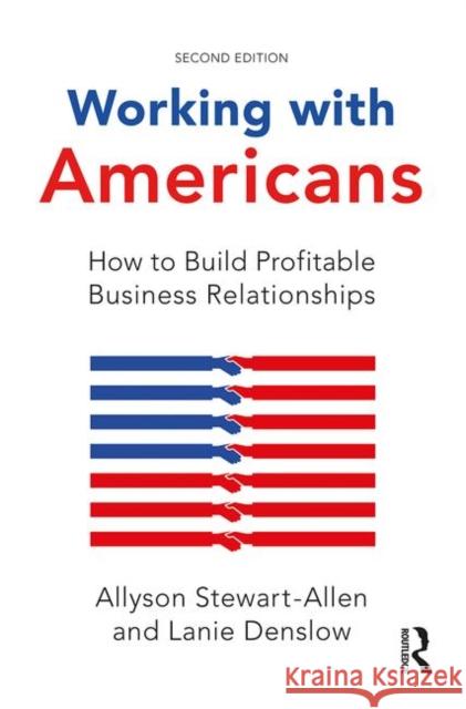 Working with Americans: How to Build Profitable Business Relationships Allyson Stewart-Allen Lanie Denslow 9780367196707