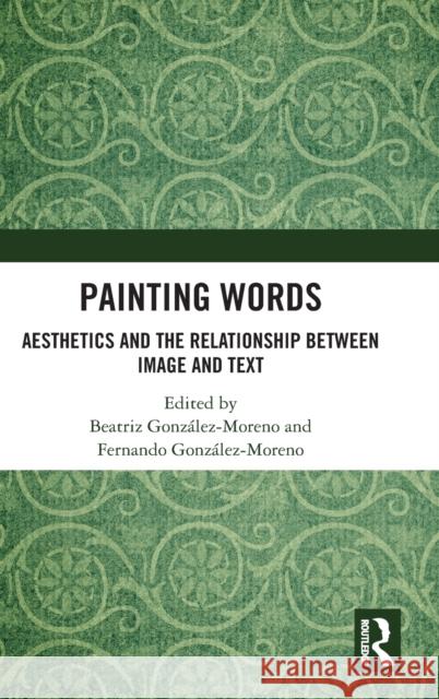 Painting Words: Aesthetics and the Relationship Between Image and Text Beatriz Dr Gonzale Fernando Gonz 9780367196769 Routledge