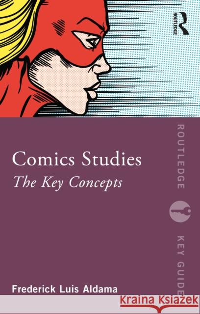 Comics Studies: The Key Concepts Frederick Luis Aldama 9780367196875