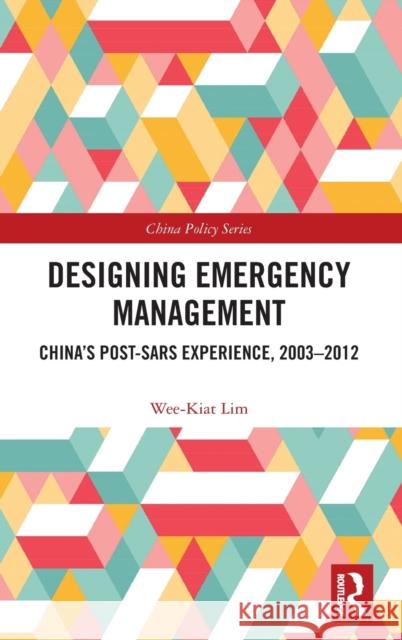 Designing Emergency Management: China's Post-SARS Experience, 2003-2012 Lim, Wee-Kiat 9780367196974 Routledge