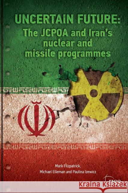 Uncertain Future: The JCPOA and Iran's Nuclear and Missile Programmes Fitzpatrick, Mark 9780367197056