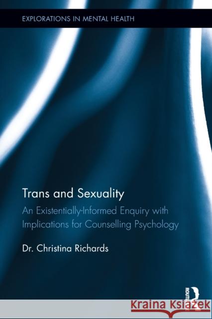 Trans and Sexuality: An existentially-informed enquiry with implications for counselling psychology Richards, Christina 9780367197186 Routledge