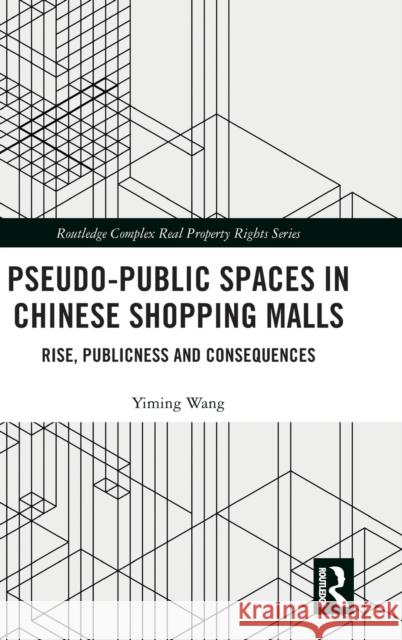 Pseudo-Public Spaces in Chinese Shopping Malls: Rise, Publicness and Consequences Yiming Wang 9780367197209 Routledge