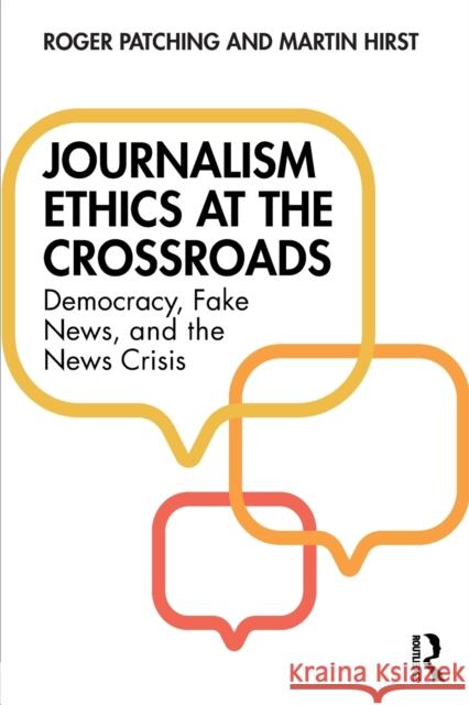 Journalism Ethics at the Crossroads: Democracy, Fake News, and the News Crisis Roger Patching Martin Hirst 9780367197285