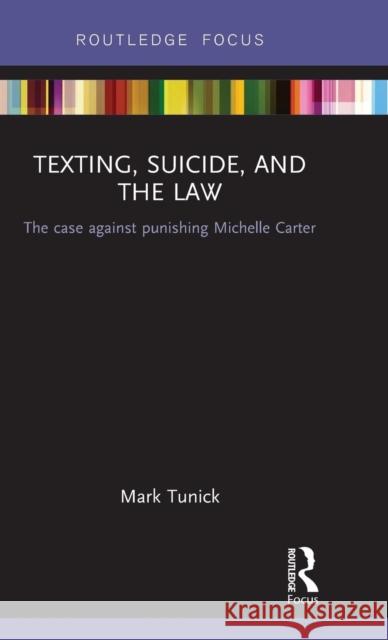 Texting, Suicide, and the Law: The case against punishing Michelle Carter Tunick, Mark 9780367197407 Routledge