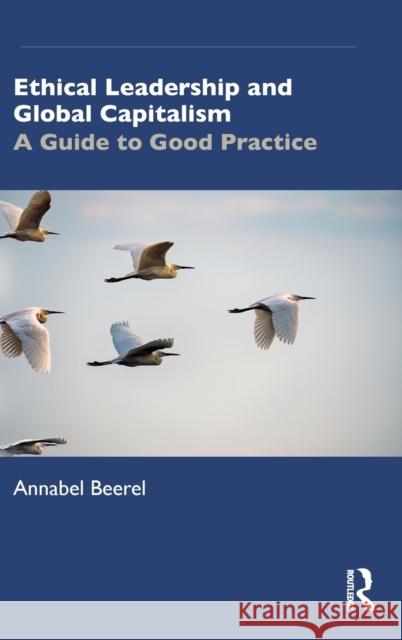 Ethical Leadership and Global Capitalism: A Guide to Good Practice Annabel Beerel 9780367197445 Routledge