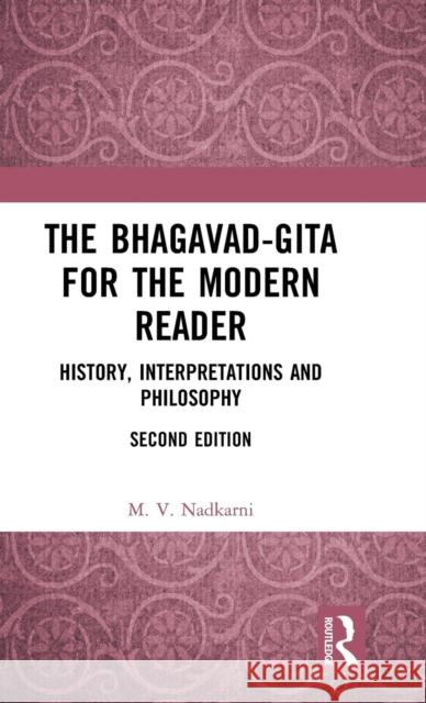 The Bhagavad-Gita for the Modern Reader: History, Interpretations and Philosophy M. V. Nadkarni 9780367197544 Routledge Chapman & Hall