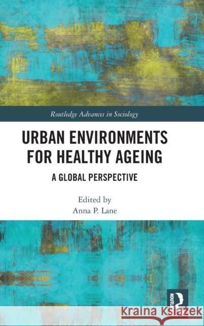 Urban Environments for Healthy Ageing: A Global Perspective Anna P. Lane 9780367197551 Routledge