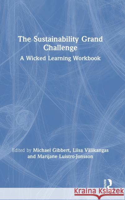 The Sustainability Grand Challenge: A Wicked Learning Workbook Michael Gibbert Liisa V 9780367197612 Routledge