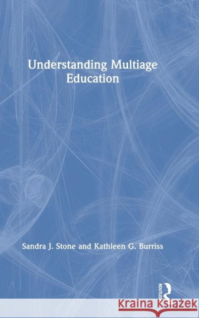 Understanding Multiage Education Sandra J. Stone Kathleen Burriss 9780367197773 Routledge