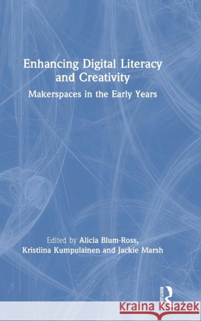 Enhancing Digital Literacy and Creativity: Makerspaces in the Early Years Alicia Blum-Ross Kristiina Kumpulainen Jackie Marsh 9780367197865