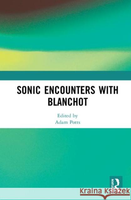 Sonic Encounters with Blanchot Adam Potts 9780367198121 Routledge