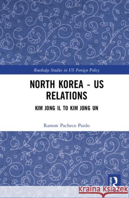 North Korea - Us Relations: From Kim Jong Il to Kim Jong Un Pacheco Pardo, Ramon 9780367198145