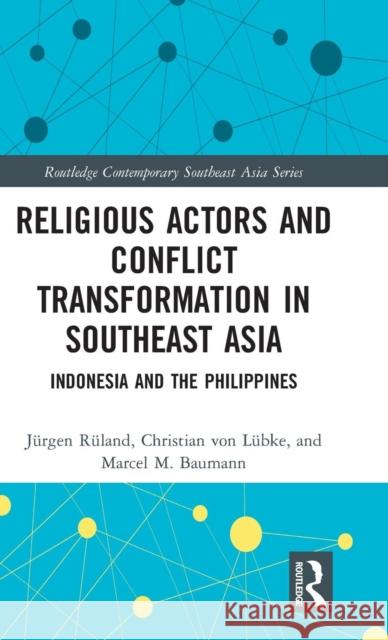 Religious Actors and Conflict Transformation in Southeast Asia: Indonesia and the Philippines Jurgen Ruland Christian Vo Marcel M. Baumann 9780367198169