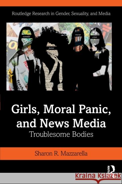 Girls, Moral Panic and News Media: Troublesome Bodies Sharon R. Mazzarella 9780367198275 Routledge