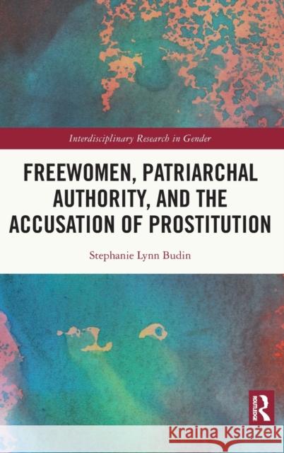 Freewomen, Patriarchal Authority, and the Accusation of Prostitution Budin, Stephanie Lynn 9780367198299 Routledge