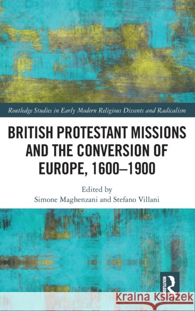 British Protestant Missions and the Conversion of Europe, 1600-1900 Simone Maghenzani Stefano Villani 9780367198510