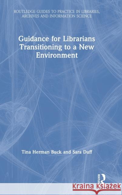Guidance for Librarians Transitioning to a New Environment Tina Herman Buck Sara Duff 9780367199036