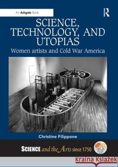 Science, Technology, and Utopias: Women Artists and Cold War America Filippone, Christine 9780367199135 Taylor and Francis