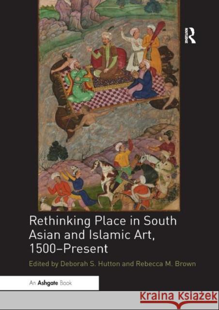 Rethinking Place in South Asian and Islamic Art, 1500-Present  9780367199142 Taylor and Francis